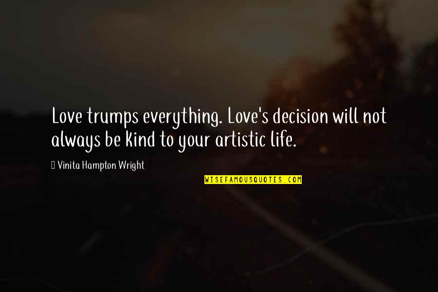 Always Be Kind Quotes By Vinita Hampton Wright: Love trumps everything. Love's decision will not always