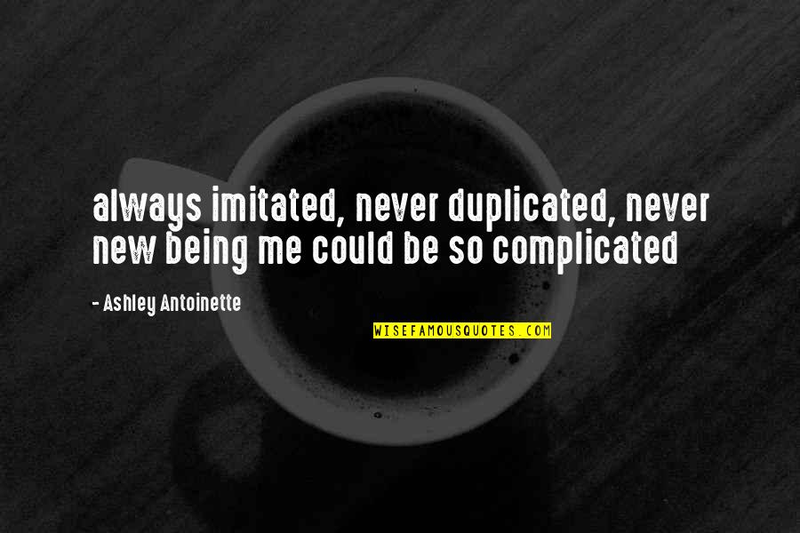 Always Be Me Quotes By Ashley Antoinette: always imitated, never duplicated, never new being me