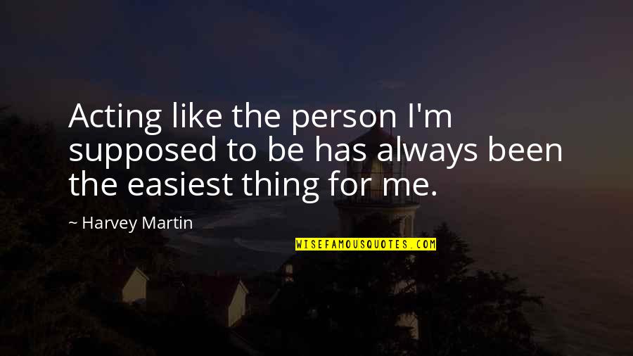 Always Be Me Quotes By Harvey Martin: Acting like the person I'm supposed to be