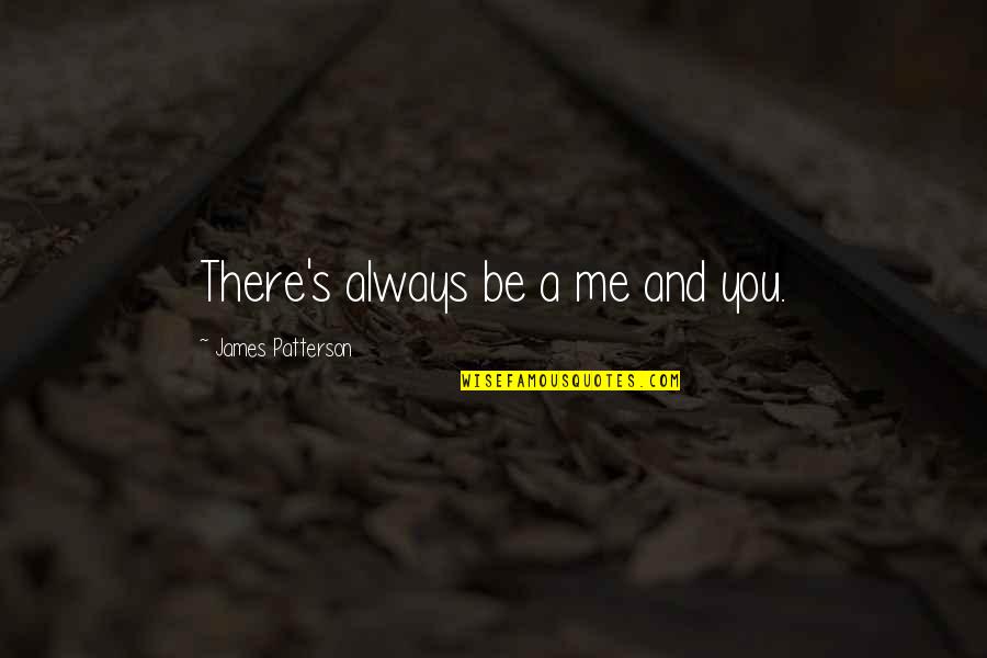 Always Be Me Quotes By James Patterson: There's always be a me and you.