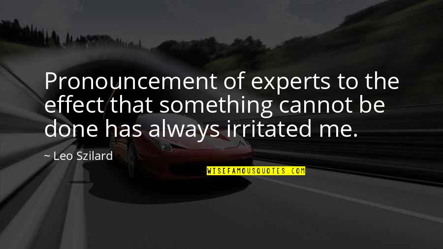 Always Be Me Quotes By Leo Szilard: Pronouncement of experts to the effect that something