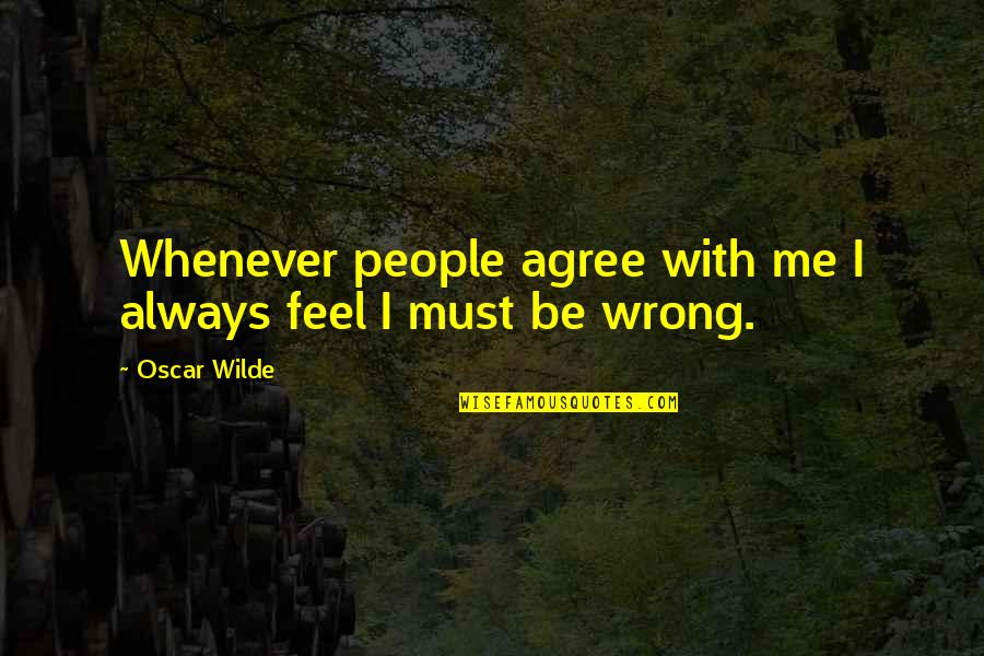 Always Be Me Quotes By Oscar Wilde: Whenever people agree with me I always feel