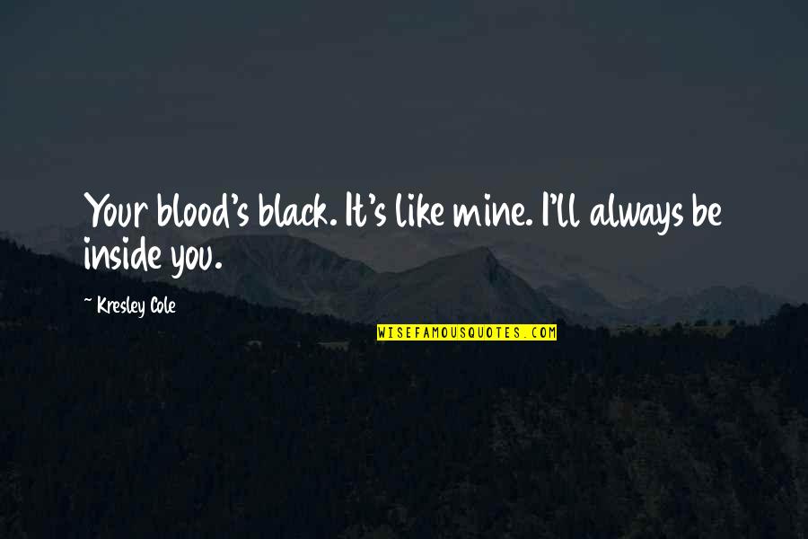 Always Be Mine Quotes By Kresley Cole: Your blood's black. It's like mine. I'll always