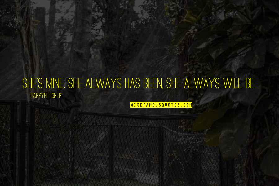 Always Be Mine Quotes By Tarryn Fisher: She's mine. She always has been, she always