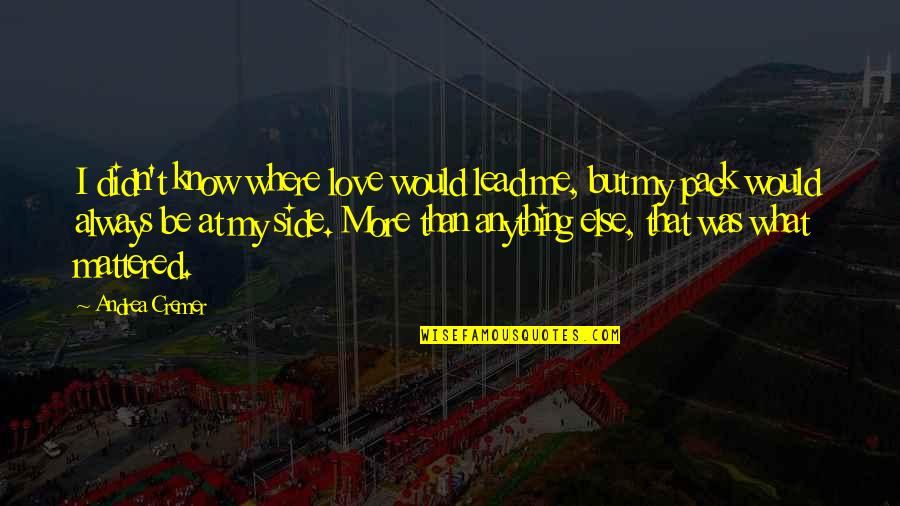 Always Be My Love Quotes By Andrea Cremer: I didn't know where love would lead me, Always Be My Love Quotes By Andrea Cremer: I didn't know where love would lead me,