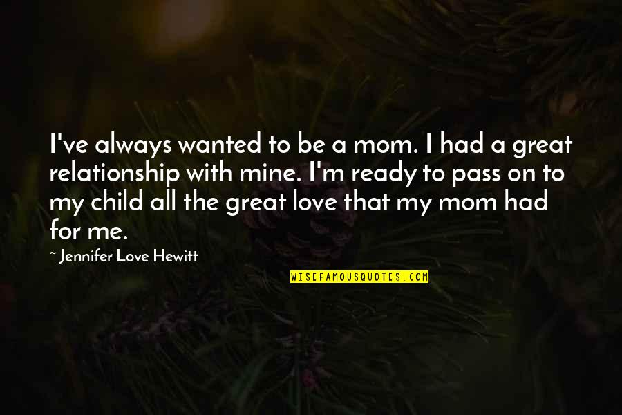 Always Be My Love Quotes By Jennifer Love Hewitt: I've always wanted to be a mom. I Always Be My Love Quotes By Jennifer Love Hewitt: I've always wanted to be a mom. I