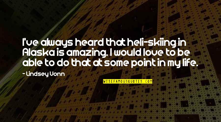 Always Be My Love Quotes By Lindsey Vonn: I've always heard that heli-skiing in Alaska is Always Be My Love Quotes By Lindsey Vonn: I've always heard that heli-skiing in Alaska is