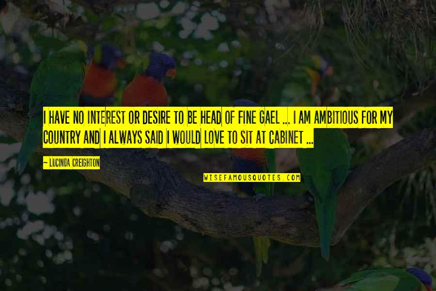 Always Be My Love Quotes By Lucinda Creighton: I have no interest or desire to be Always Be My Love Quotes By Lucinda Creighton: I have no interest or desire to be