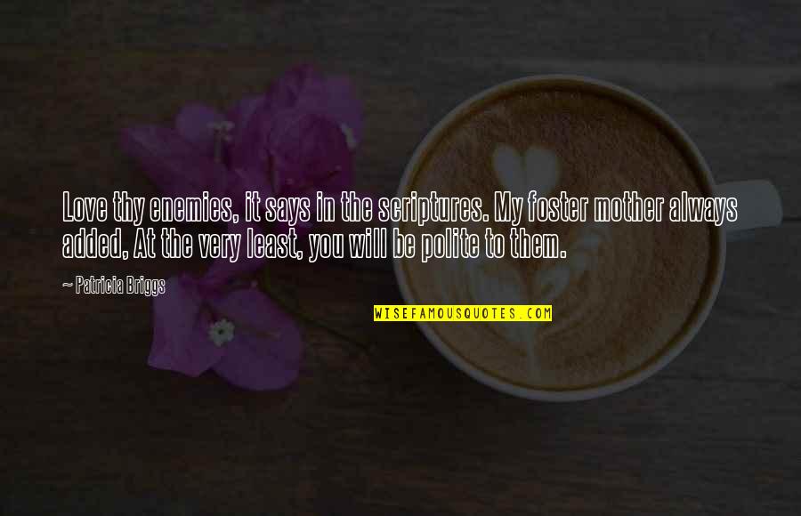 Always Be My Love Quotes By Patricia Briggs: Love thy enemies, it says in the scriptures. Always Be My Love Quotes By Patricia Briggs: Love thy enemies, it says in the scriptures.