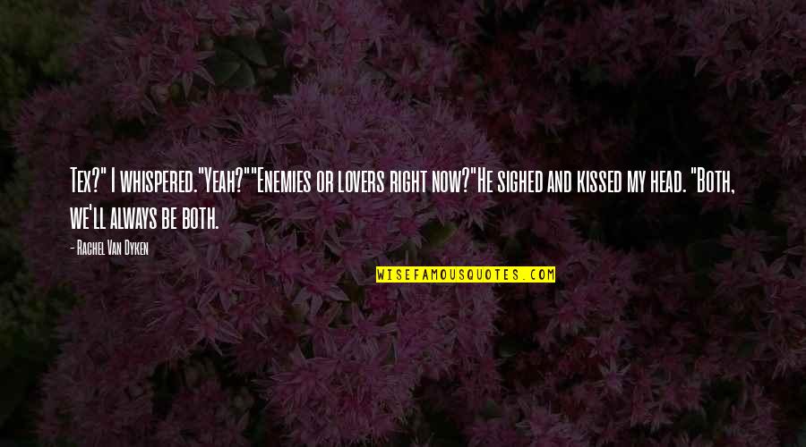 Always Be My Love Quotes By Rachel Van Dyken: Tex?" I whispered."Yeah?""Enemies or lovers right now?"He sighed Always Be My Love Quotes By Rachel Van Dyken: Tex?" I whispered."Yeah?""Enemies or lovers right now?"He sighed