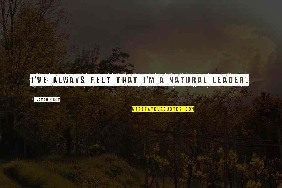 Always Be Natural Quotes By Lamar Odom: I've always felt that I'm a natural leader. Always Be Natural Quotes By Lamar Odom: I've always felt that I'm a natural leader.