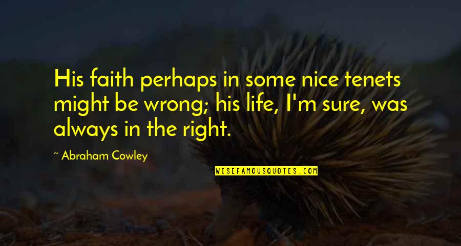 Always Be Nice Quotes By Abraham Cowley: His faith perhaps in some nice tenets might