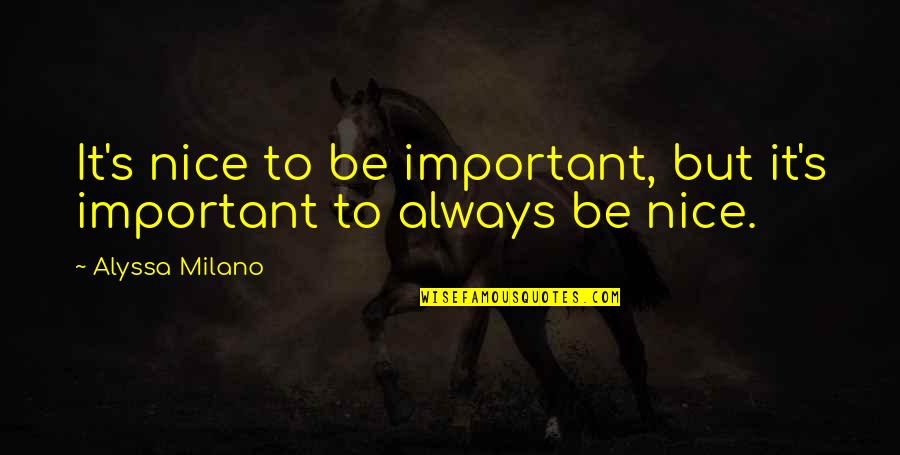 Always Be Nice Quotes By Alyssa Milano: It's nice to be important, but it's important