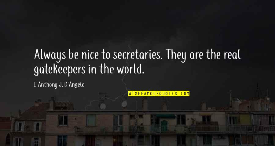 Always Be Nice Quotes By Anthony J. D'Angelo: Always be nice to secretaries. They are the