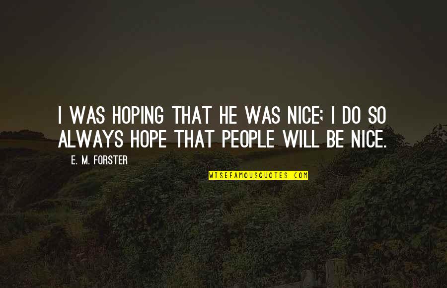 Always Be Nice Quotes By E. M. Forster: I was hoping that he was nice; I