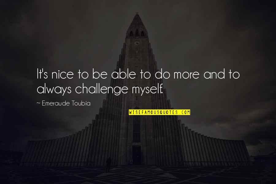 Always Be Nice Quotes By Emeraude Toubia: It's nice to be able to do more