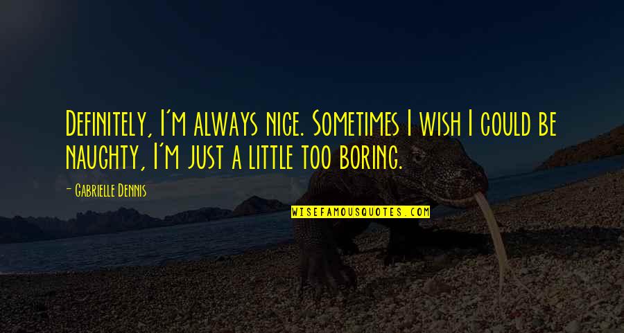 Always Be Nice Quotes By Gabrielle Dennis: Definitely, I'm always nice. Sometimes I wish I
