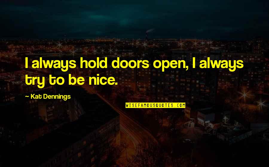Always Be Nice Quotes By Kat Dennings: I always hold doors open, I always try