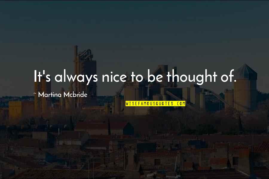 Always Be Nice Quotes By Martina Mcbride: It's always nice to be thought of.
