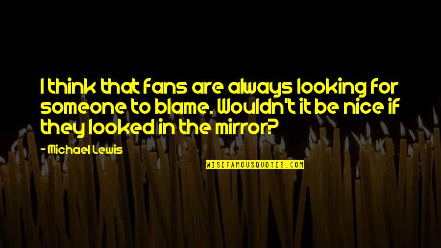 Always Be Nice Quotes By Michael Lewis: I think that fans are always looking for