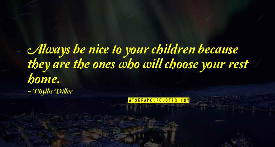 Always Be Nice Quotes By Phyllis Diller: Always be nice to your children because they
