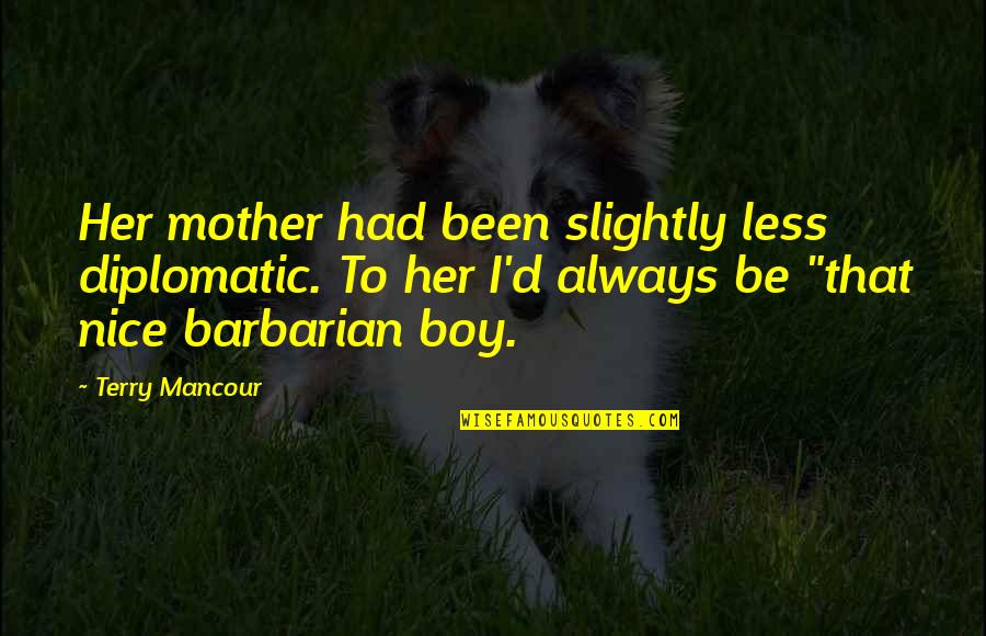 Always Be Nice Quotes By Terry Mancour: Her mother had been slightly less diplomatic. To