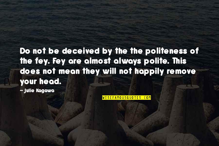 Always Be Polite Quotes By Julie Kagawa: Do not be deceived by the the politeness