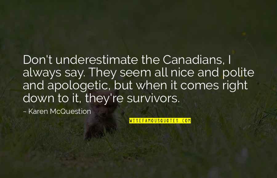 Always Be Polite Quotes By Karen McQuestion: Don't underestimate the Canadians, I always say. They