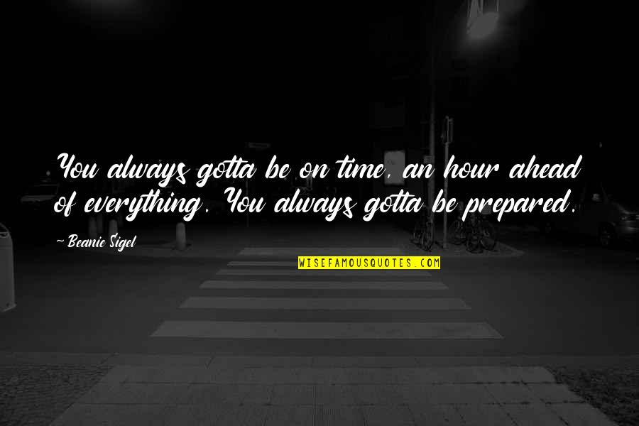 Always Be Prepared Quotes By Beanie Sigel: You always gotta be on time, an hour