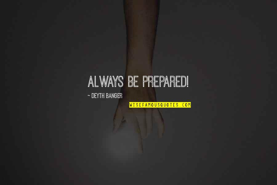 Always Be Prepared Quotes By Deyth Banger: Always be prepared!