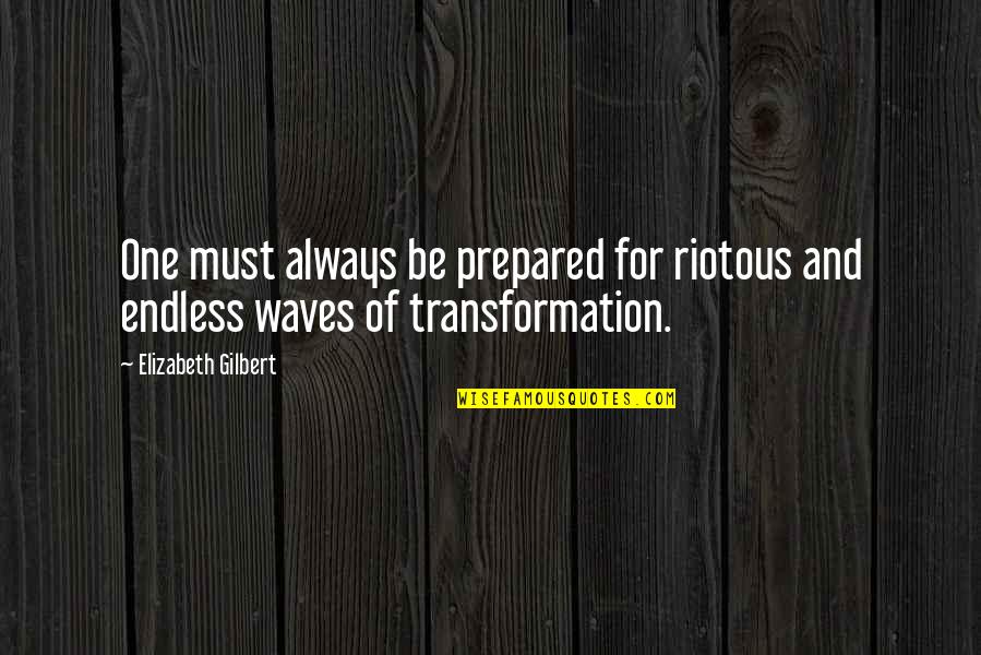 Always Be Prepared Quotes By Elizabeth Gilbert: One must always be prepared for riotous and