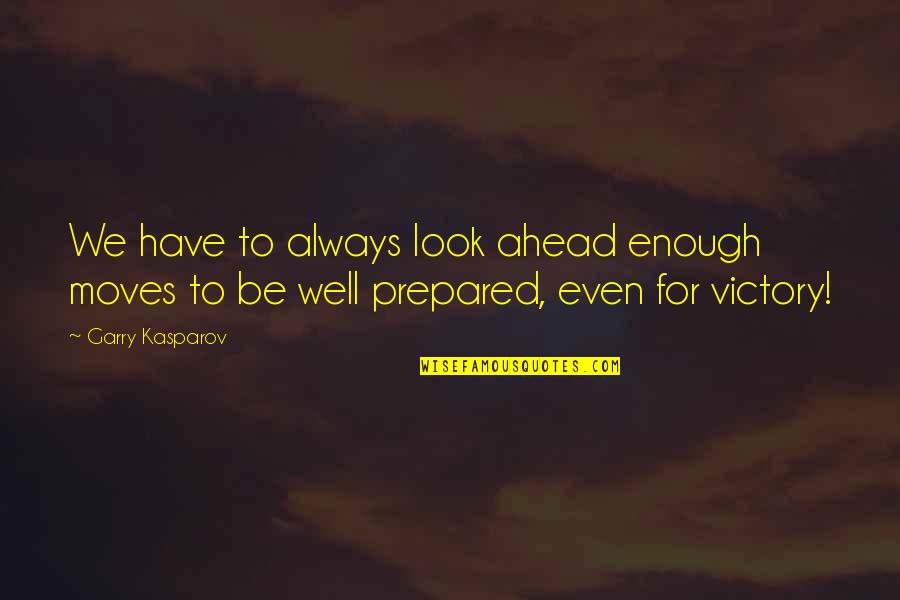 Always Be Prepared Quotes By Garry Kasparov: We have to always look ahead enough moves