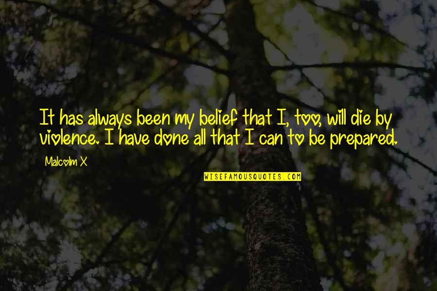 Always Be Prepared Quotes By Malcolm X: It has always been my belief that I,