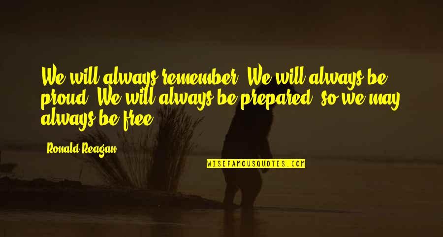 Always Be Prepared Quotes By Ronald Reagan: We will always remember. We will always be