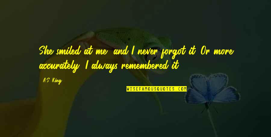 Always Be Remembered Quotes By A.S. King: She smiled at me, and I never forgot