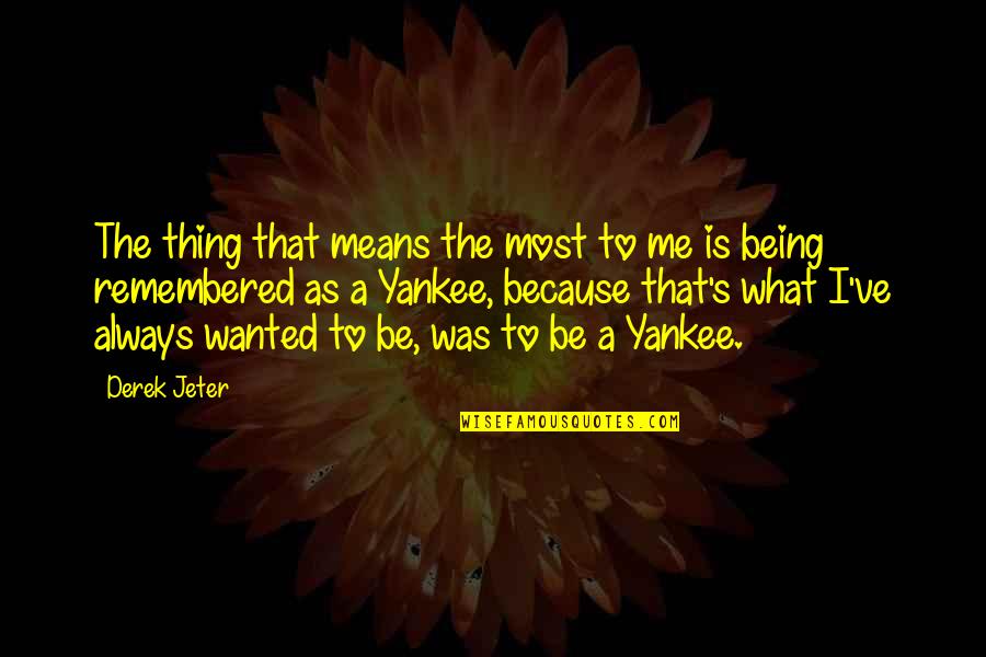 Always Be Remembered Quotes By Derek Jeter: The thing that means the most to me