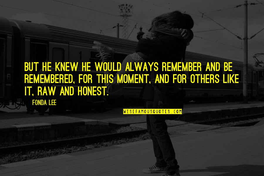 Always Be Remembered Quotes By Fonda Lee: But he knew he would always remember and