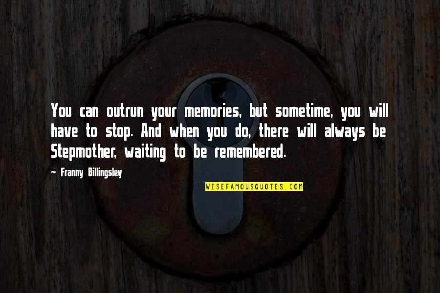 Always Be Remembered Quotes By Franny Billingsley: You can outrun your memories, but sometime, you