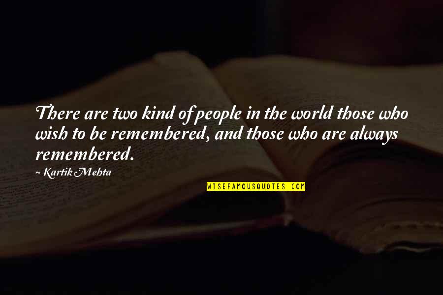 Always Be Remembered Quotes By Kartik Mehta: There are two kind of people in the