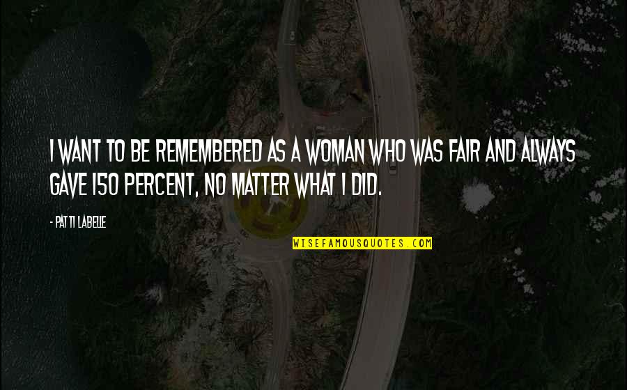 Always Be Remembered Quotes By Patti LaBelle: I want to be remembered as a woman