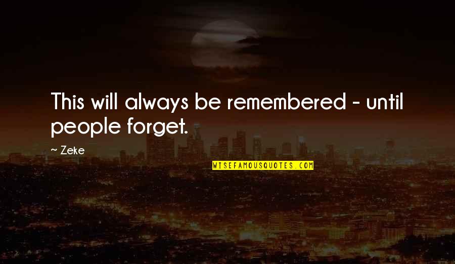Always Be Remembered Quotes By Zeke: This will always be remembered - until people