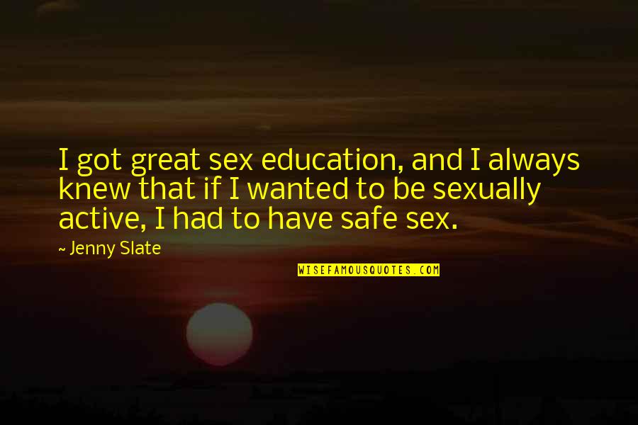 Always Be Safe Quotes By Jenny Slate: I got great sex education, and I always