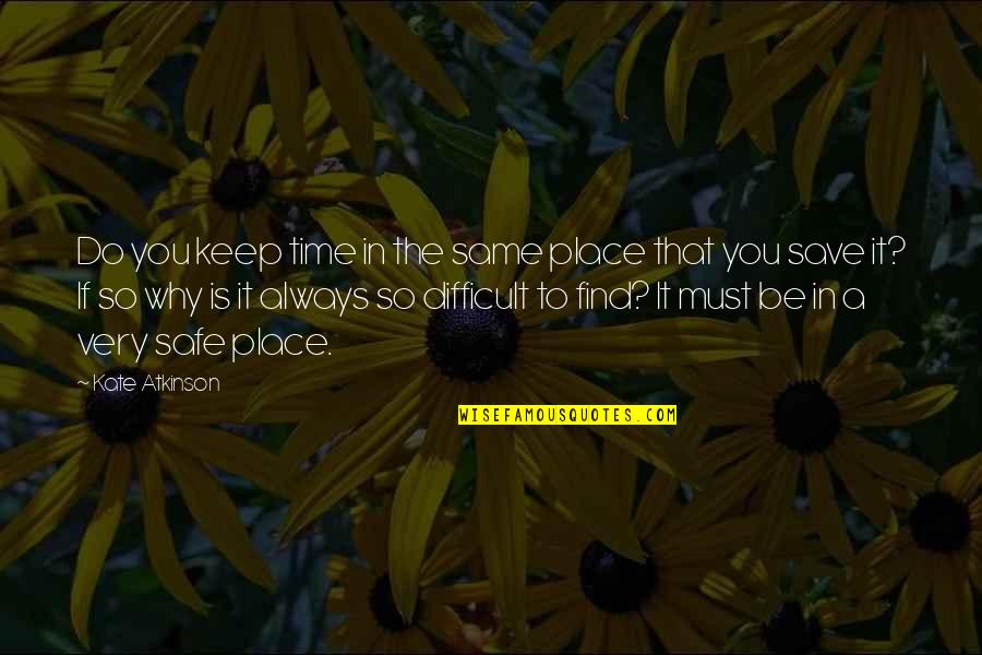 Always Be Safe Quotes By Kate Atkinson: Do you keep time in the same place
