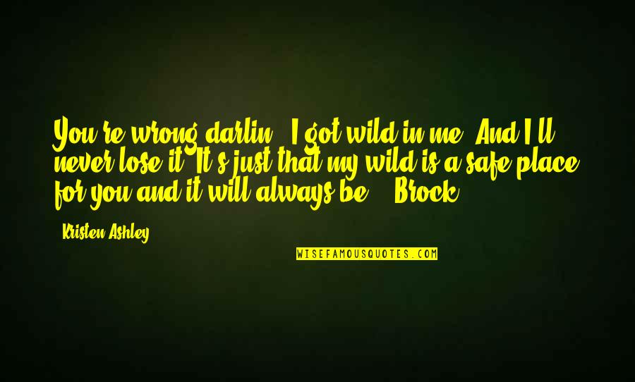 Always Be Safe Quotes By Kristen Ashley: You're wrong,darlin', I got wild in me. And