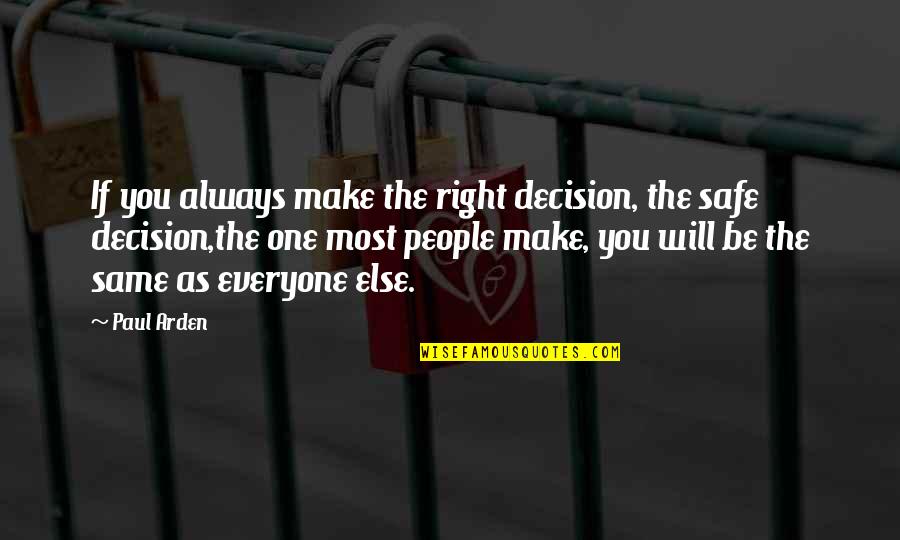 Always Be Safe Quotes By Paul Arden: If you always make the right decision, the