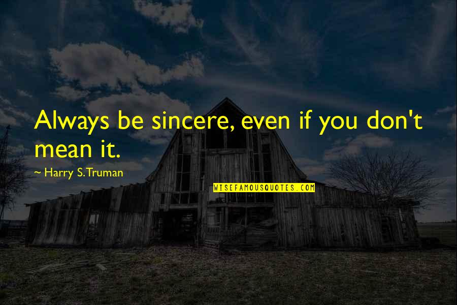 Always Be Sincere Quotes By Harry S. Truman: Always be sincere, even if you don't mean