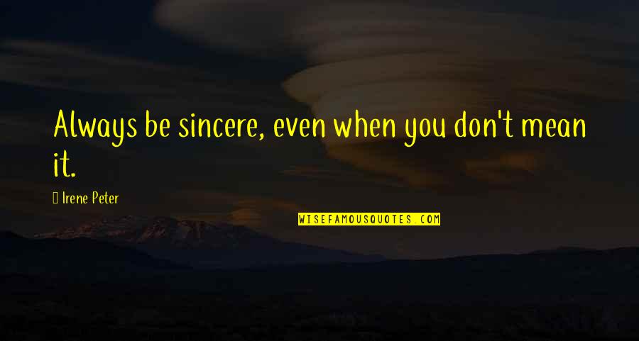 Always Be Sincere Quotes By Irene Peter: Always be sincere, even when you don't mean