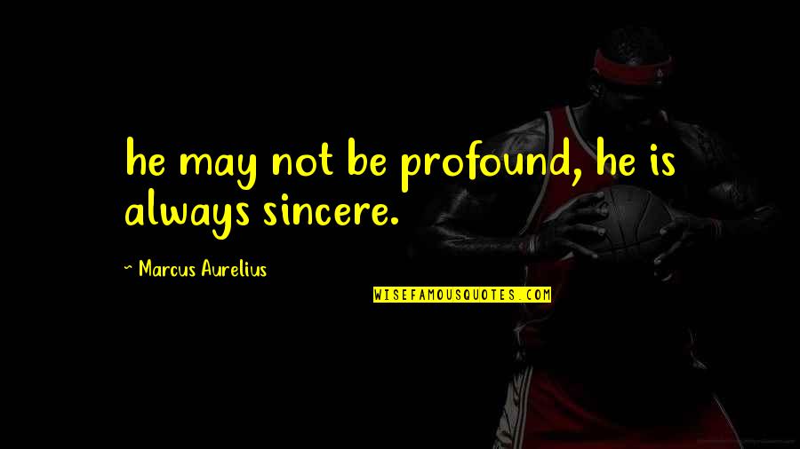 Always Be Sincere Quotes By Marcus Aurelius: he may not be profound, he is always