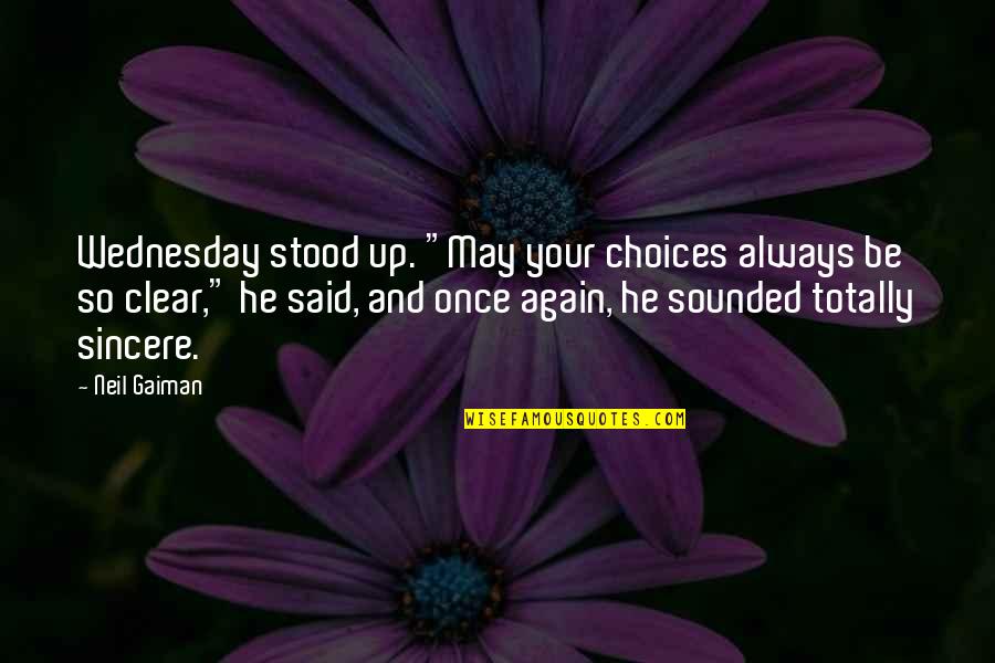 Always Be Sincere Quotes By Neil Gaiman: Wednesday stood up. "May your choices always be