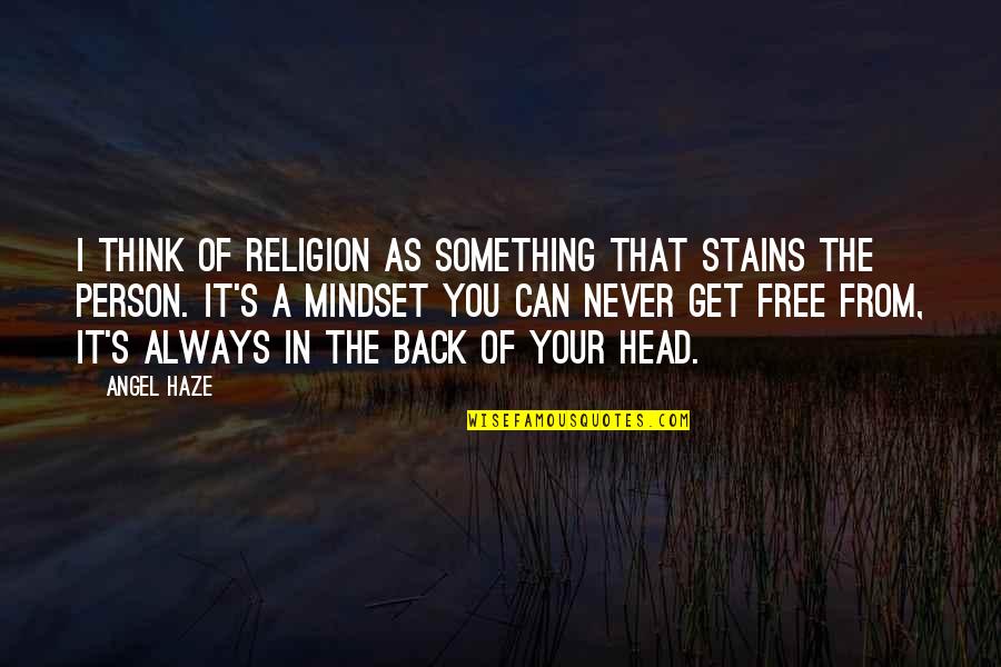 Always Be The Best Person You Can Be Quotes By Angel Haze: I think of religion as something that stains